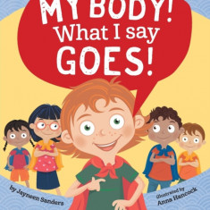 My Body! What I Say Goes! Teach children body safety, safe/unsafe touch, private parts, secrets/surprises, consent, respect