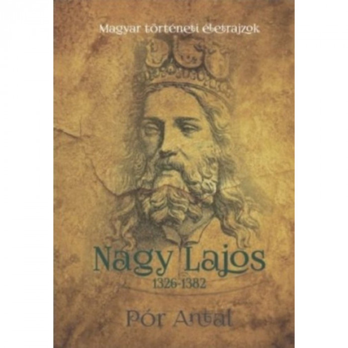 Nagy Lajos 1326-1382 - P&oacute;r Antal