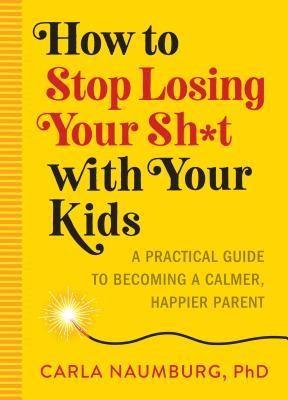 How to Stop Losing Your Sh*t with Your Kids: A Practical Guide to Becoming a Calmer, Happier Parent foto