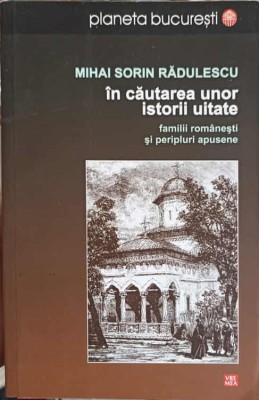 IN CAUTAREA UNOR ISTORII UITATE. FAMILII ROMANESTI SI PERIPLURI APUSENE-MIHAI SORIN RADULESCU-262569 foto
