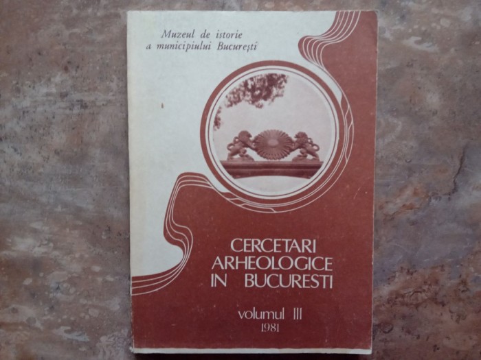 Cercetari Arheologic in Bucuresti, volumul 3, 1981