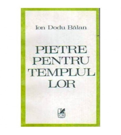 Ion Dodu Balan - Pietre pentru templu lor - Evocari, studii