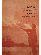 Constantin Petrescu - Ghidul pescarului sportiv bucurestean (Editia: 1977)