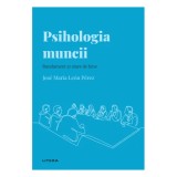 Descopera psihologia. Psihologia muncii. Randament si stare de bine, Jose Maria Leon Perez
