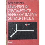 UNIVERSURI GEOMETRICE REPREZENTATIVE SI TEORII FIZICE-LIVIU SOFONEA-297457