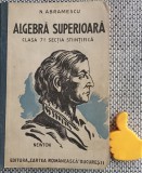 ALGEBRA SUPERIOARA Clasa 7 -a Sectia Stiintifica ED I N. Abramescu 1935?