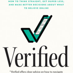 Verified: How to Think Straight, Get Duped Less, and Make Better Decisions about What to Believe Online