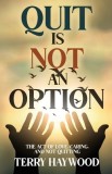 Quit is Not an Option The Act of Love, Caring, and Not Quitting