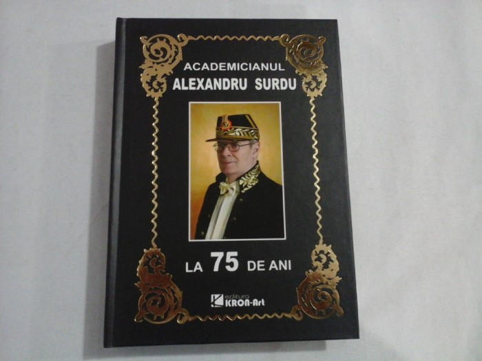 ACADEMICIANUL ALEXANDRU SURDU LA 75 DE ANI - VICTOR EMANUEL GICA SI DRAGOS POPESCU