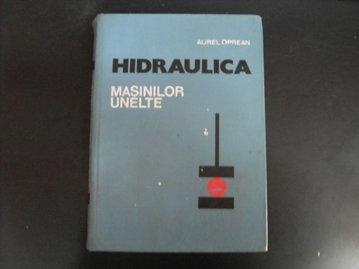 Hidraulica Masinilor Unelte - Aurel Oprean , 20454