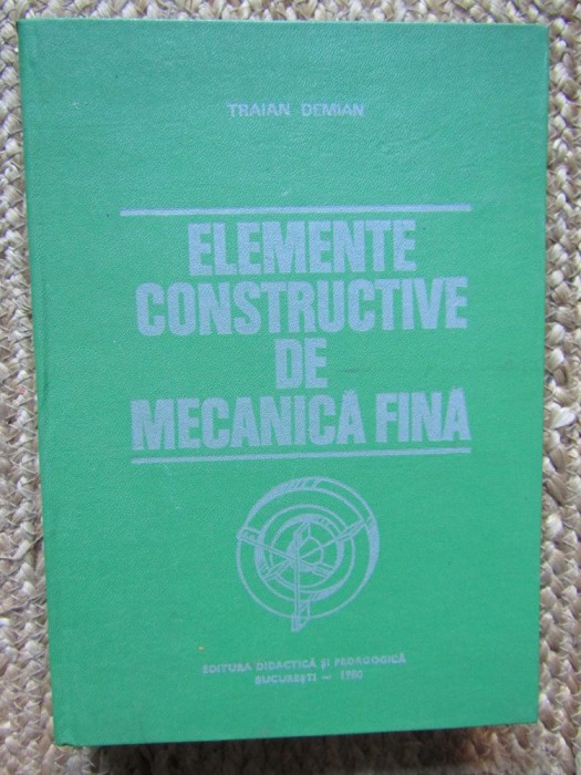 Elemente Constructive De Mecanica Fina - Traian Demian