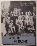 Atelier de front: Artiști rom&acirc;ni &icirc;n Marele Război (1916-1918)