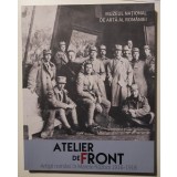 Atelier de front: Artiști rom&acirc;ni &icirc;n Marele Război (1916-1918)