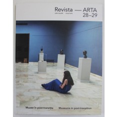 REVISTA ARTA , ARTE VIZUALE / VISUAL ARTS , SUBIECT : MUZEE IN POST - TRANZITIE / MUSEUM IN POST - TRANSITION , TEXT BILINGV ROMANA - ENGLEZA , NR. 28