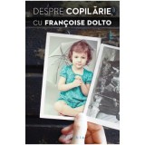 Despre copilarie - Francoise Dolto