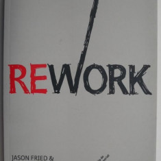 Rework (editie in limba romana) – Jason Fried, David Heinemeier Hansson