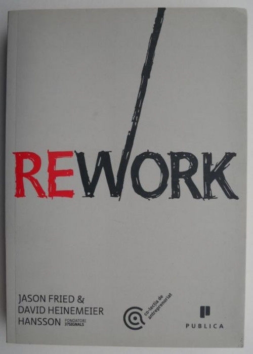 Rework (editie in limba romana) &ndash; Jason Fried, David Heinemeier Hansson