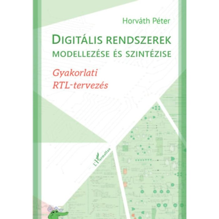 Digit&aacute;lis rendszerek modellez&eacute;se &eacute;s szint&eacute;zise - Gyakorlati RTL-tervez&eacute;s - Horv&aacute;th P&eacute;ter