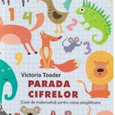 Parada cifrelor. Caiet de matematica pentru clasa pregatitoare - Victoria Toader