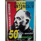 Viata si moartea lui Antonescu - Almanah istoric (Editia: 1996)