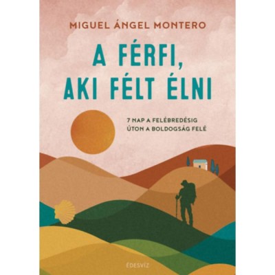A f&amp;eacute;rfi, aki f&amp;eacute;lt &amp;eacute;lni - 7 nap a fel&amp;eacute;bred&amp;eacute;sig, &amp;uacute;ton a boldogs&amp;aacute;g fel&amp;eacute; (K&amp;uuml;l&amp;ouml;nleges kiad&amp;aacute;s) - &amp;Aacute;ngel Miguel Montero foto