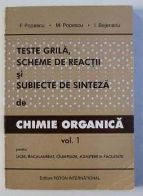 TESTE GRILA , SCHEME DE REACTII SI SUBIECTE DE SINTEZA DE CHIMIE ORGANICA VOL. I de F. POPESCU , M. POPESCU , I. BEJENARIU , 2001 foto