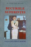 Bucuriile Suferintei - Viata Preot Martir Dimitrie Bejan, Editura Harlau-Iasi, 2001, Carte Crestinism, Religioasa, Romana