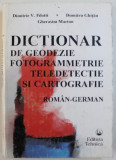 DICTIONAR DE GEODEZIE , FOTOGRAMETRIE , TELEDETECTIE SI CARTOGRAFIE - ROMAN - GERMAN de DIMITRIE V. FILOTTI ..GHERASIM MARTON , 1996