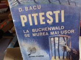 PITESTI - LA BUCHENWALD SE MUREA MAI USOR - D. BACU, ED ATLANTIDA 1991, 240 P