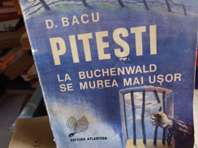 PITESTI - LA BUCHENWALD SE MUREA MAI USOR - D. BACU, ED ATLANTIDA 1991, 240 P foto