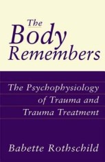 The Body Remembers the Body Remembers: The Psychophysiology of Trauma and Trauma Treatment the Psychophysiology of Trauma and Trauma Treatment