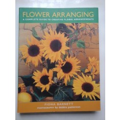 FLOWER ARRANGING A COMPLETE GUIDE TO CREATIVE FLORAL ARRANGEMENTS - FIONA BARNETT