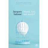 Mami, tati, ma auziti? Pentru o mai buna intelegere a copilului - Jacques Salome