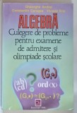 ALGEBRA , CULEGERE DE PROBLEME PENTRU EXAMENE DE ADMITERE SI OLIMPIADE SCOLARE de GHEORGHE ANDREI ... VIVIANA ENE , 1995