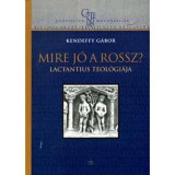 Mire j&oacute; a rossz? - Lactantius teol&oacute;gi&aacute;ja - Kendeffy G&aacute;bor