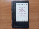 MAX FRISCH - TEATRU. DON JUAN SAU DRAGOSTEA PENTRU GEOMETRIE. BIEDERMANN SI INCENDIATORII [Tiraj mic]