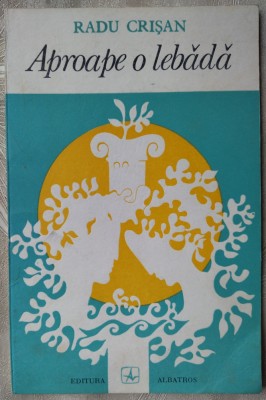 RADU CRISAN - APROAPE O LEBADA (VERSURI 1974/TIRAJ 500 ex.) [DEDICATIE/AUTOGRAF] foto