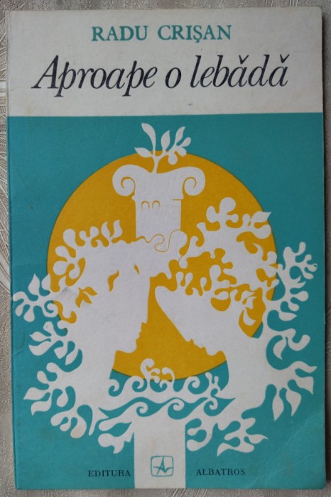 RADU CRISAN - APROAPE O LEBADA (VERSURI 1974/TIRAJ 500 ex.) [DEDICATIE/AUTOGRAF]