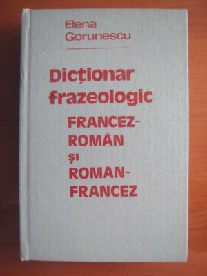 Elena Gorunescu - Dictionar frazeologic Francez-Roman / Roman-Francez foto