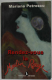 RENDEZ - VOUS LA MOULIN ROUGE de MARIANA PETRESCU , 2007 , DEDICATIE *