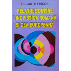 Relatiile Dintre Lingvistica Romana Si Cea Europeana - Helmuth Frisch ,554933