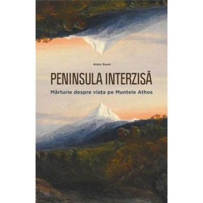 Peninsula Interzisa. Marturie despre viata pe Muntele Athos - Alain Durel foto