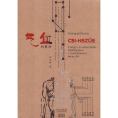 Csi-Hsz&uuml;e - Energia &eacute;s v&eacute;r&aacute;raml&aacute;s &eacute;rtelmez&eacute;se a meridi&aacute;nokon kereszt&uuml;l - Zhang Jin Chong