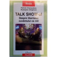 TALK SHOW-UL DESPRE LIBERTATEA CUVANTULUI CA MIT de PATRICK CHARAUDEAU , RODOLPHE GHIGLIONE , 2005