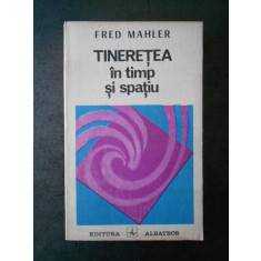 FRED MAHLER - TINERETEA IN TIMP SI SPATIU