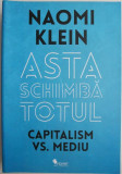 Asta schimba totul. Capitalism versus Mediu&ndash; Naomi Klein