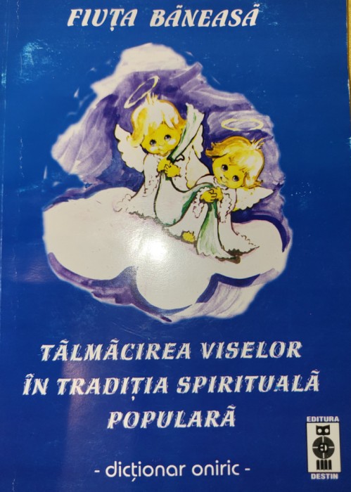 Fiuța Baneasa - Talmacirea viselor in traditia spirituala populara dictionar oniric (dictionar de vise)