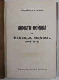 ARMATA ROMANA IN RASBOIUL MONDIAL ( 1916- 1918 ), VOL I de GENERALUL G.A. DABIJA , 1928 , DEDICATIE *