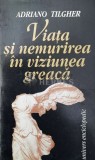 Viata si nemurirea in viziunea greaca - Adriano Tilgher (Y26)