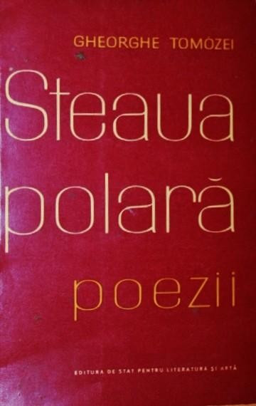 TOMOZEI GHEORGHE, STEAUA POLARA (Poezii), 1960, Bucuresti (DEDICATIE si AUTOGRAF !!!)